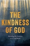 The Kindness Of God Beholding God's Goodness in a Cruel World